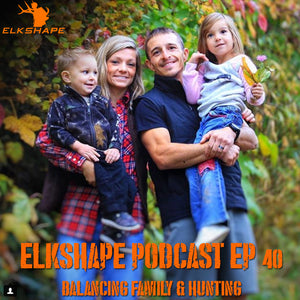 ElkShape Podcast EP 40 - Balancing Family & Hunting